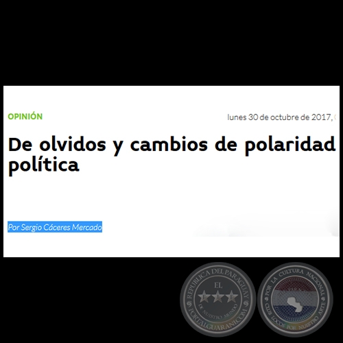 DE OLVIDOS Y CAMBIOS DE POLARIDAD POLTICA - Por SERGIO CCERES MERCADO - Lunes, 30 de Octubre de 2017